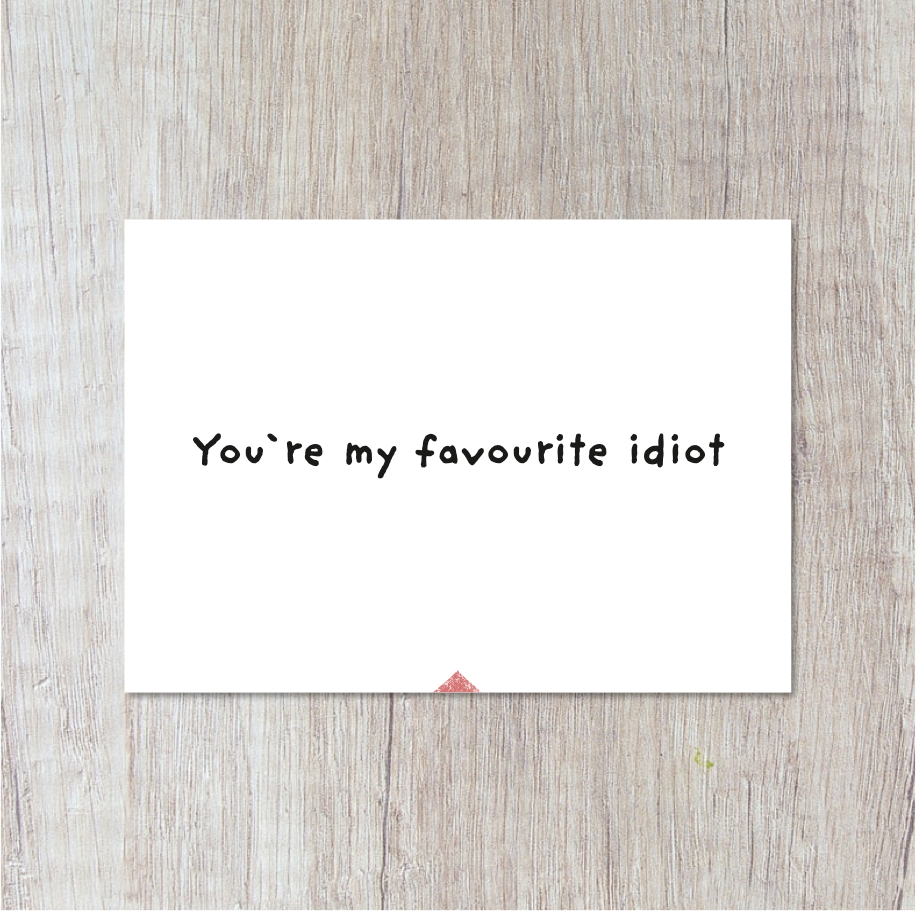 Eres mi idiota favorito.