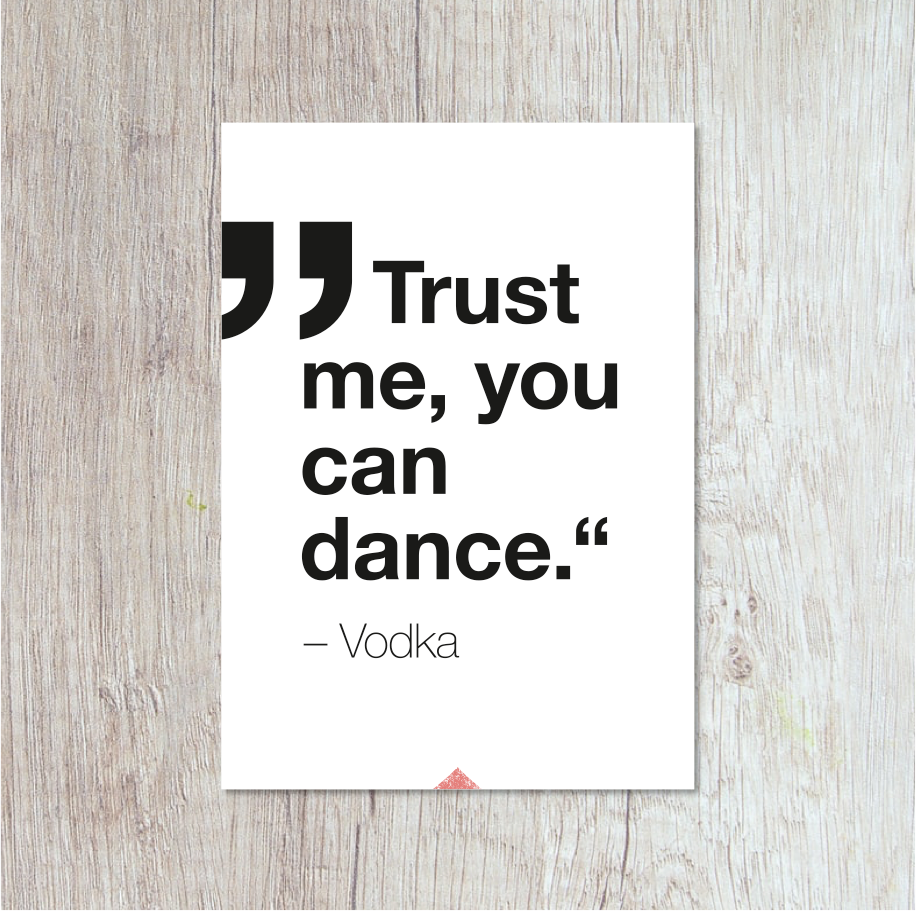 Confía en mí, puedes bailar. Vodka.